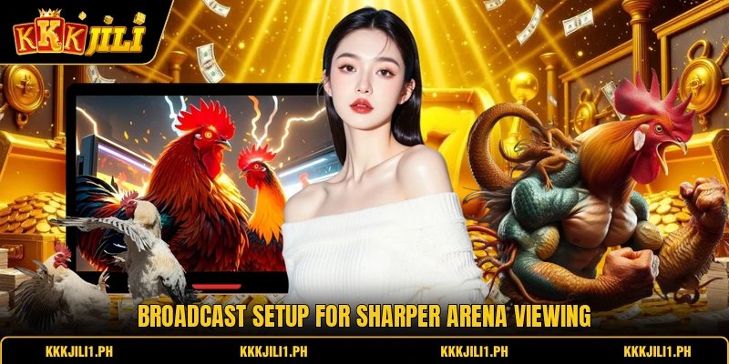 Broadcast setup for sharper arena viewing